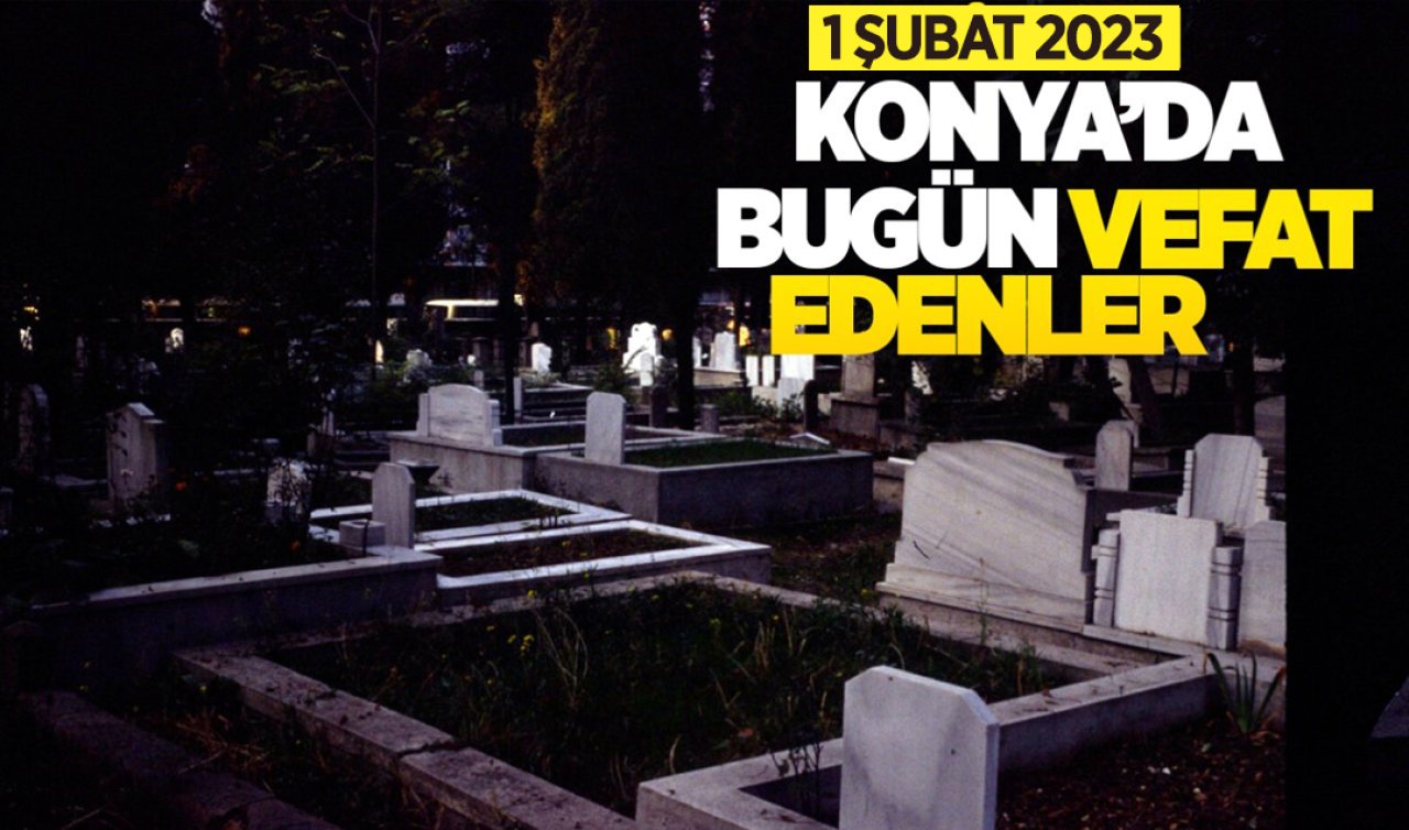 Konya’da bugün vefat edenler