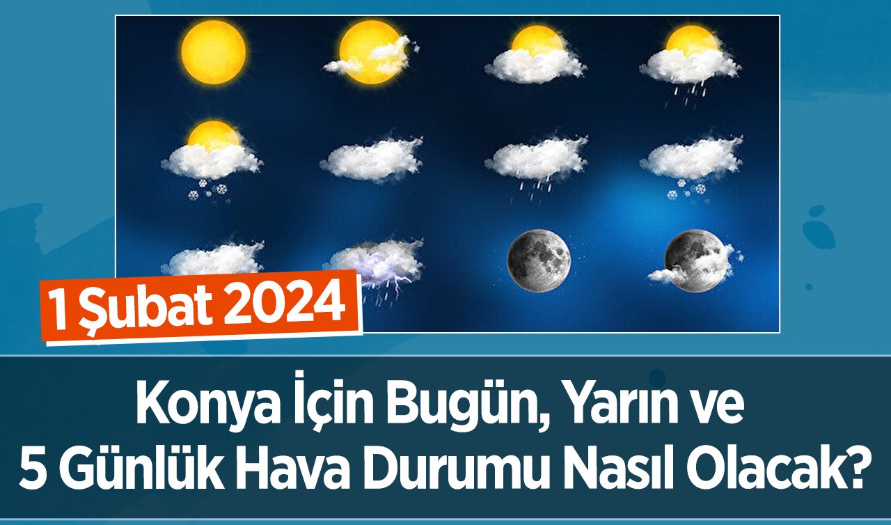  Konya Hava Durumu | Konya İçin Bugün, Yarın ve 5 Günlük Hava Durumu Nasıl Olacak? 1 Şubat 2024