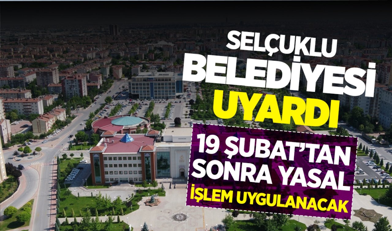 Selçuklu Belediyesi uyardı! 29 Şubat’a kadar yapmayanlara yasal işlem uygulanacak