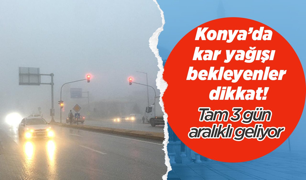 Konya’da kar yağışı bekleyenler dikkat! Tam 3 gün aralıklı geliyor: Konya’da bugün, yarın ve 5 günlük hava durumu..