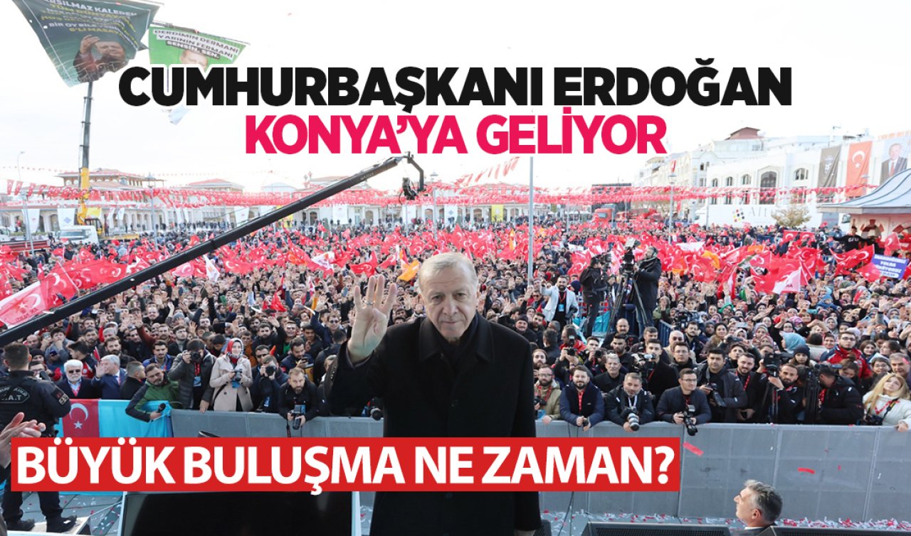 Cumhurbaşkanı Erdoğan Konya’ya geliyor! Büyük buluşma ne zaman?