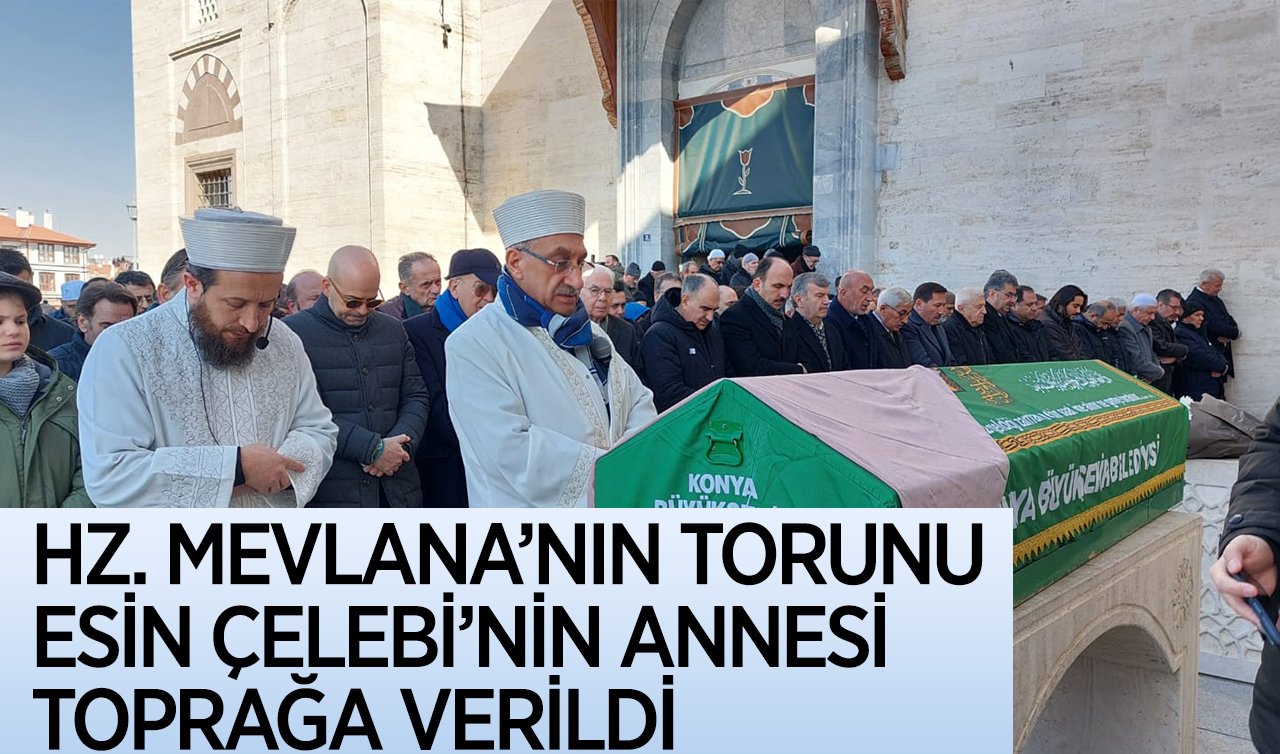 Hz. Mevlana’nın torunu Esin Çelebi’nin annesi toprağa verildi