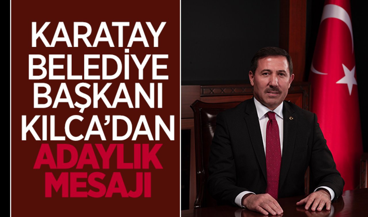 Karatay Belediye Başkanı Hasan Kılca’dan adaylık mesajı