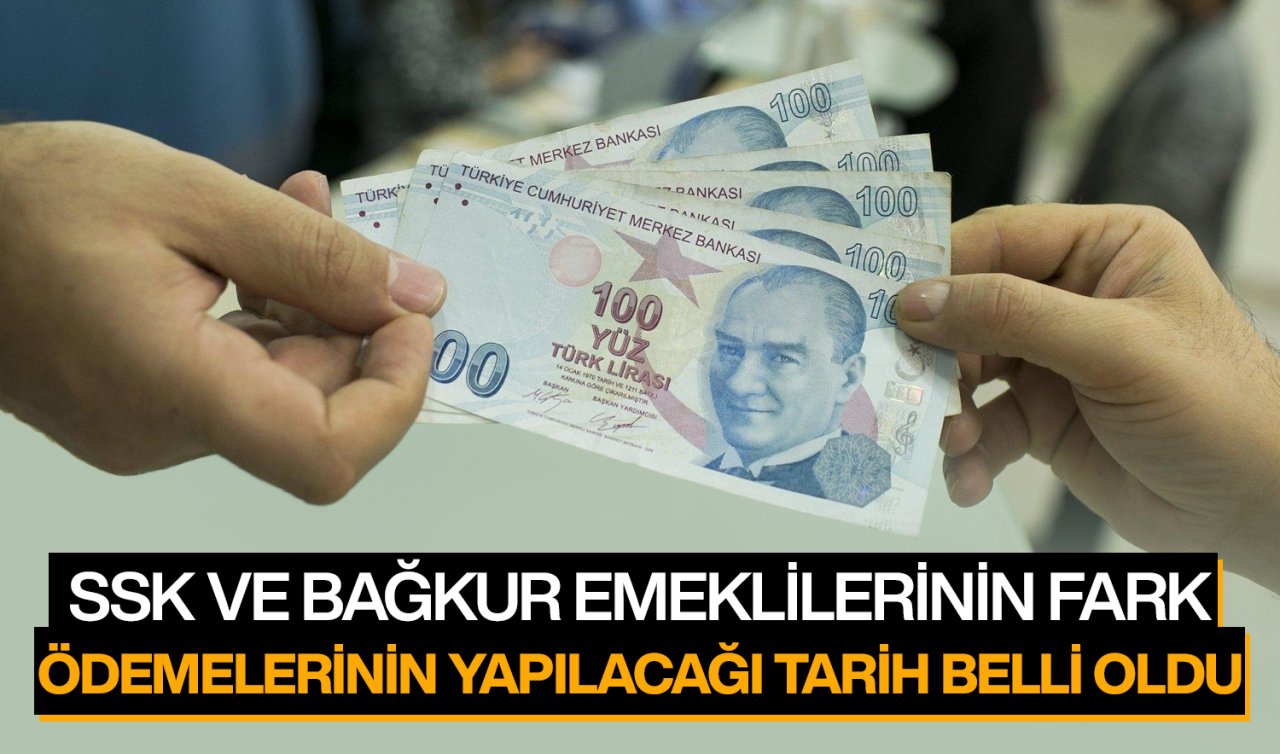 SSK ve Bağkur emeklilerinin fark ödemelerinin yapılacağı tarih belli oldu