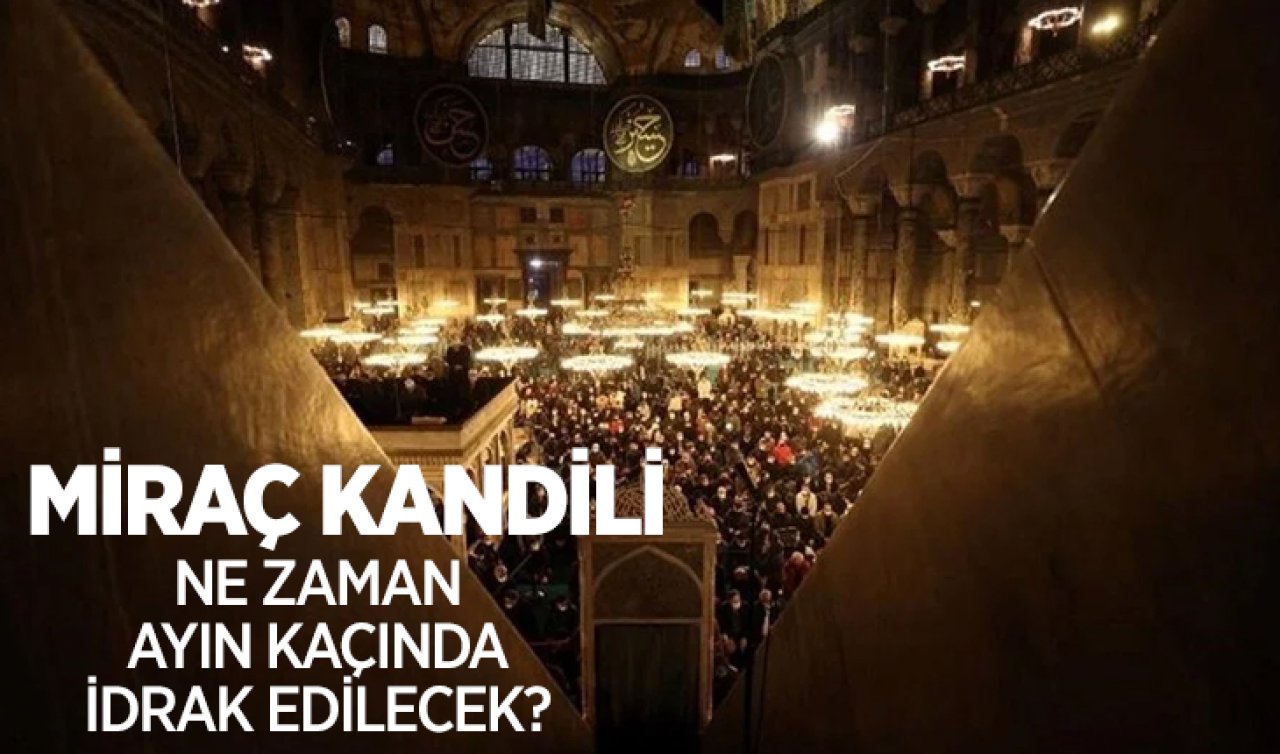 Miraç Kandili ne zaman, ayın kaçında idrak edilecek? 