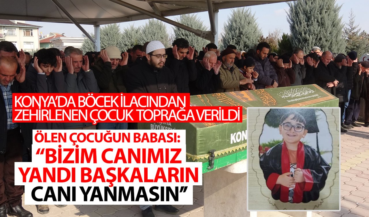 Konya’da böcek ilacından zehirlenen çocuk toprağa verildi