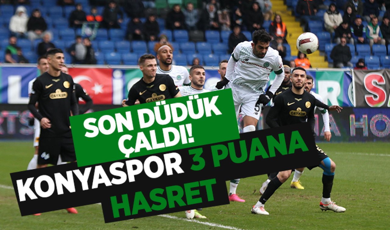  Son düdük çaldı! Konyaspor 3 puana hasret 