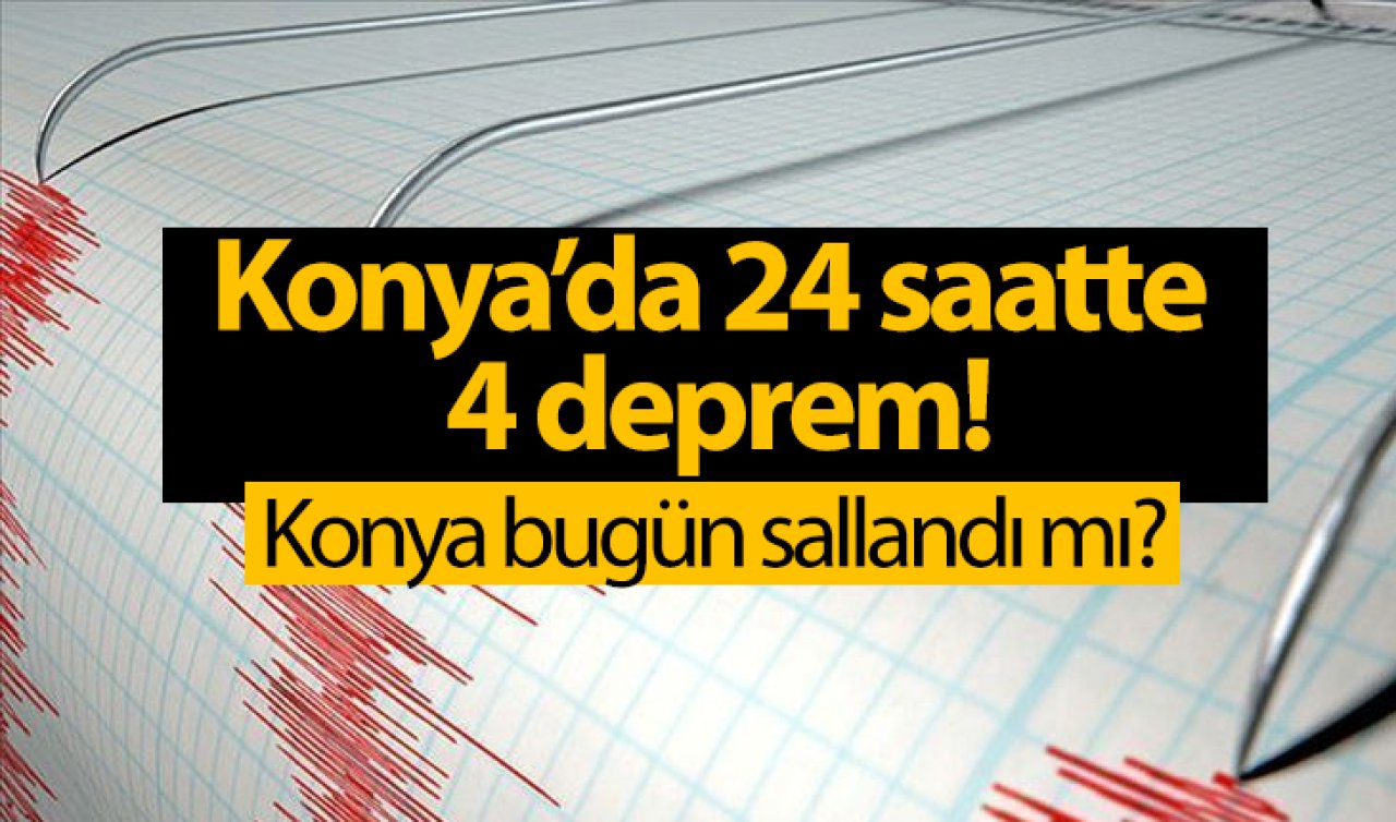 Konya’da 24 saatte 4 deprem! Konya bugün sallandı mı? | Konya’da son depremler 