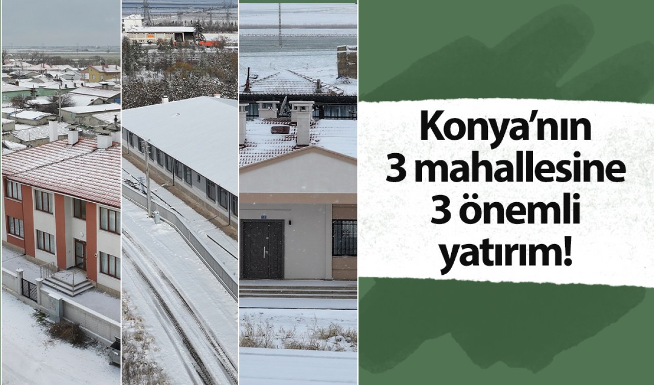  Her nokta daha modern daha işlevsel! Konya’nın 3 mahallesine 3 önemli yatırım! 