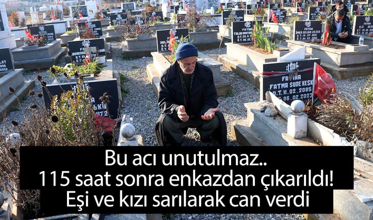 Bu acı unutulmaz.. 115 saat sonra enkazdan çıkarıldı! Eşi ve kızı sarılarak can verdi