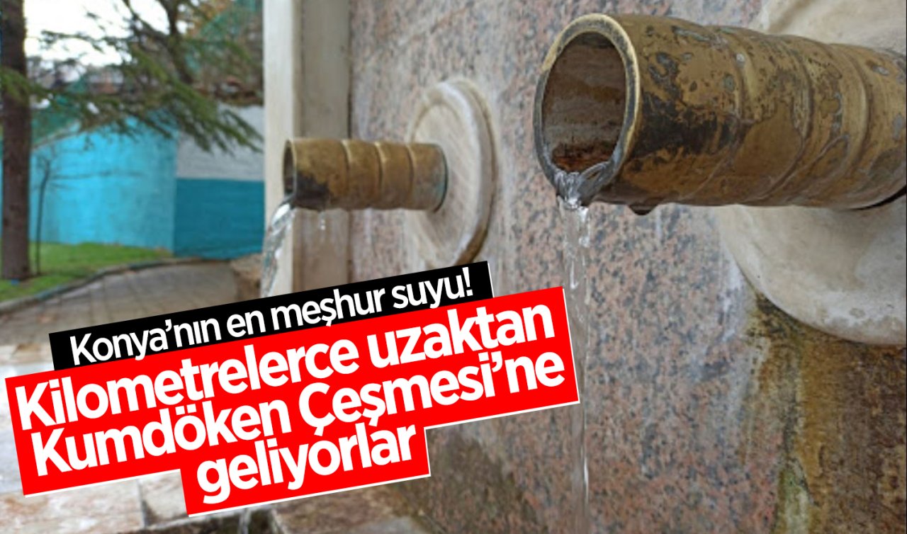 Konya’nın en meşhur suyu! Kilometrelerce uzaktan kumdöken çeşmesine geliyorlar