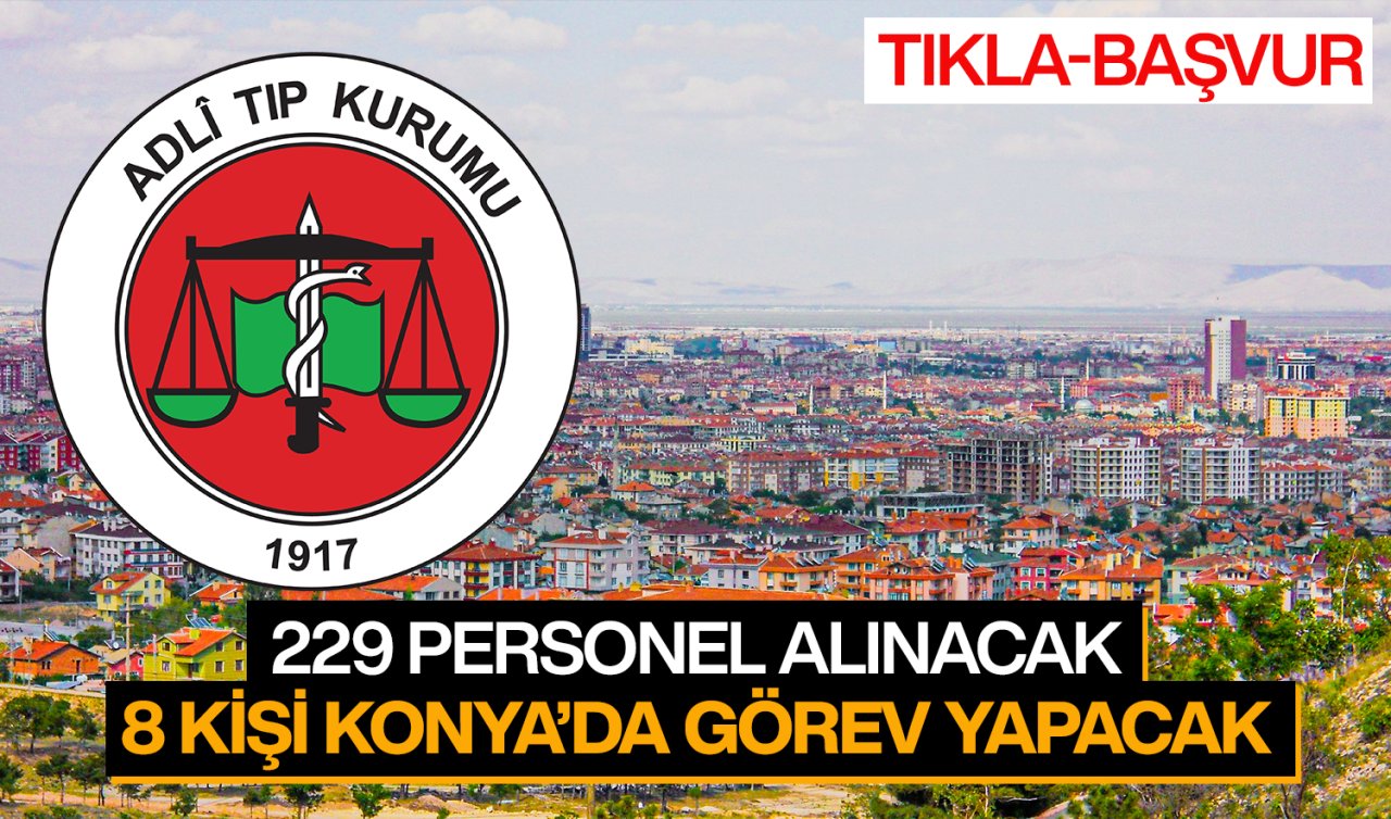 Adli Tıp Kurumu 229 personel alacak! 8 kişi Konya’da görev yapacak Başvurular başladı