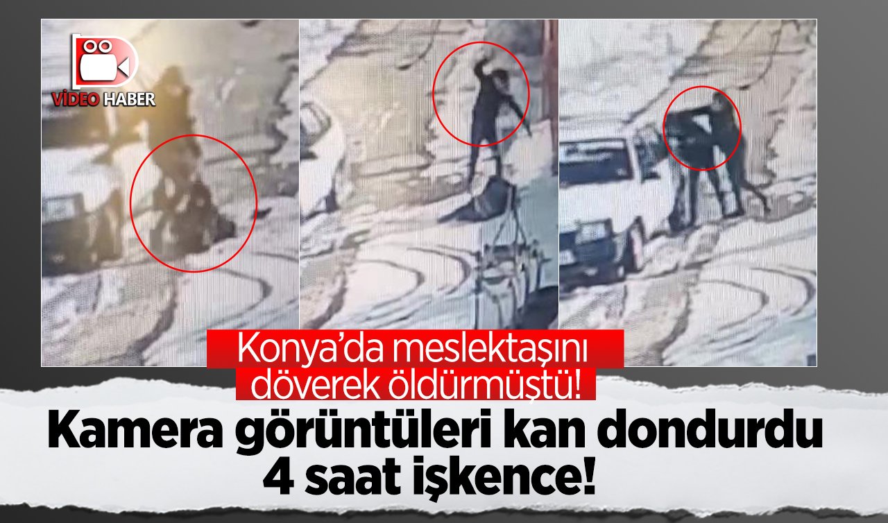 Konya’da meslektaşını döverek öldürmüştü! Kamera görüntüleri kan dondurdu: 4 saat işkence! 