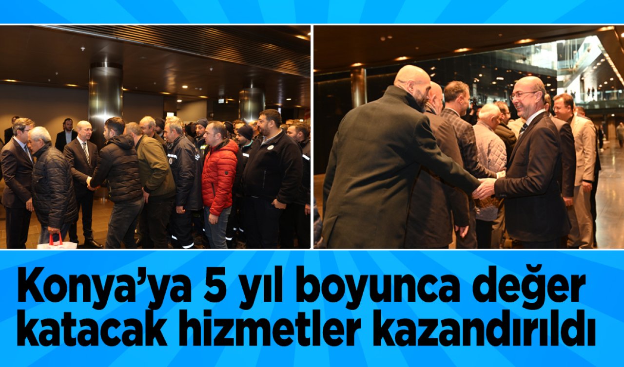 Konya’ya 5 yıl boyunca değer katacak hizmetler kazandırıldı