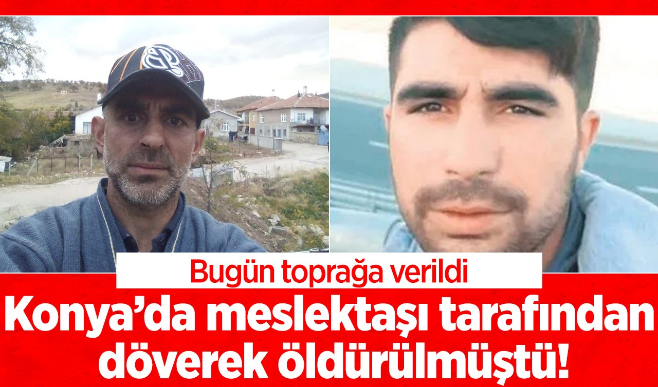 Konya’da meslektaşı tarafından döverek öldürülmüştü! Bugün toprağa verildi