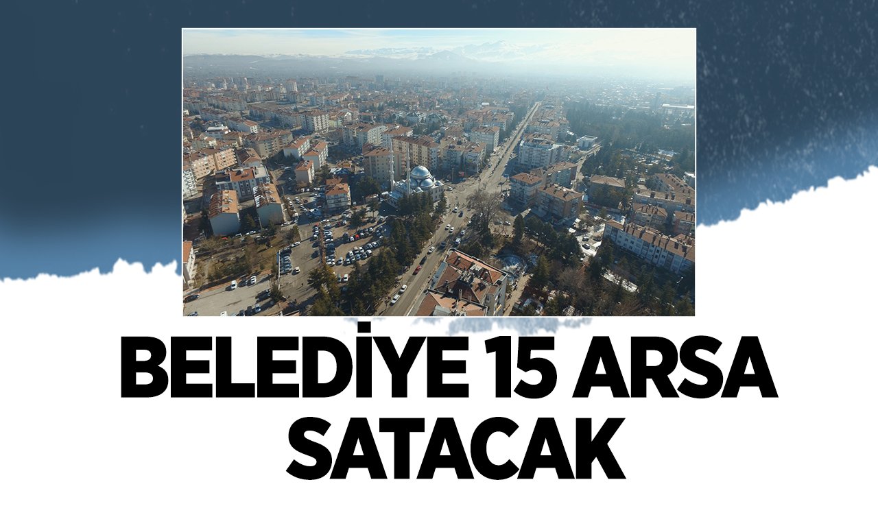 Konya’nın il olmaya aday ilçesinde belediye 15 arsa satacak