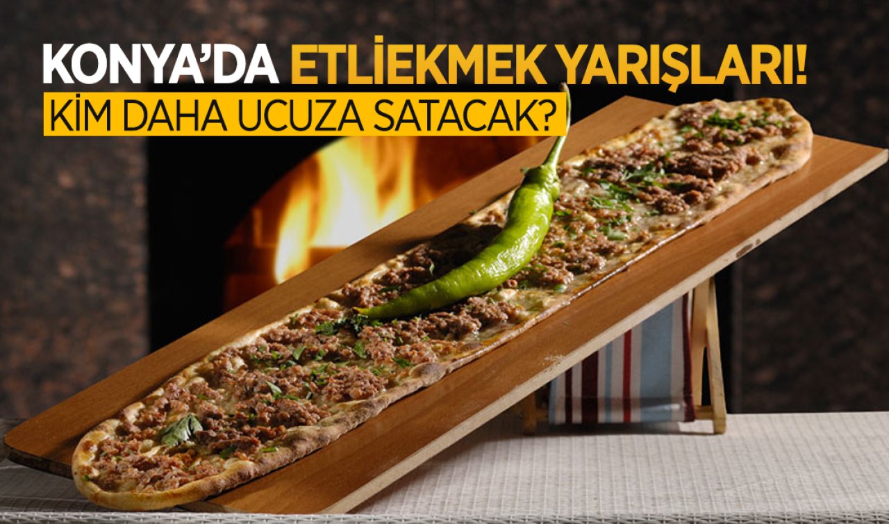 Konya’da etliekmek yarışları başladı! Kim daha ucuz satacak?