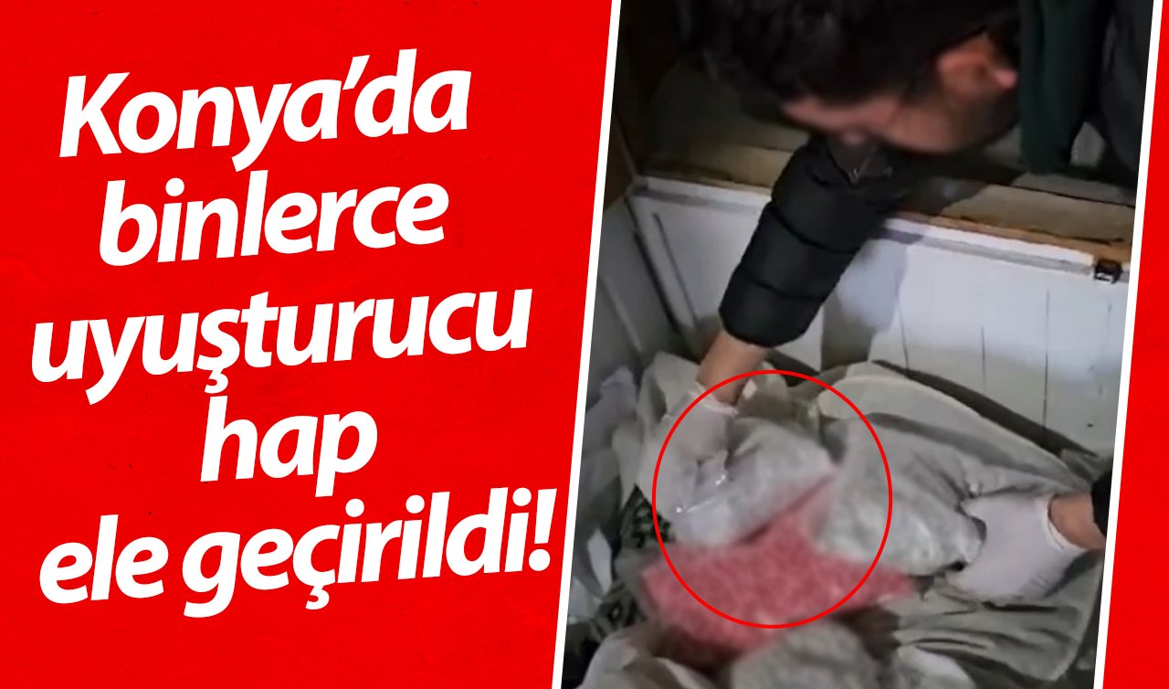 Konya’da binlerce uyuşturucu hap ele geçirildi! 