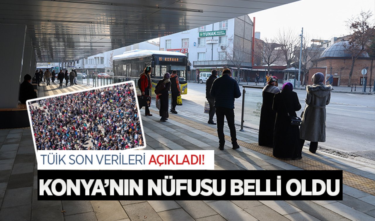 TÜİK son verileri açıkladı! Konya’nın nüfusu belli oldu