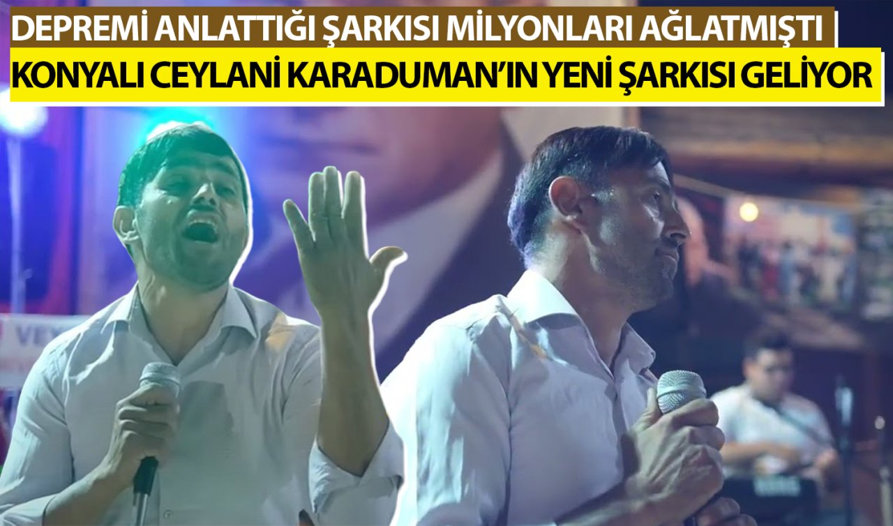 Depremi anlattığı şarkısı milyonları ağlatmıştı! Konyalı Ceylani Karaduman’ın yeni şarkısı geliyor