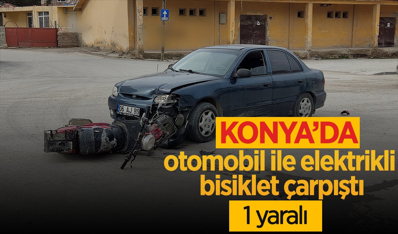 Konya’da otomobil ile elektrikli bisiklet çarpıştı: 1 yaralı