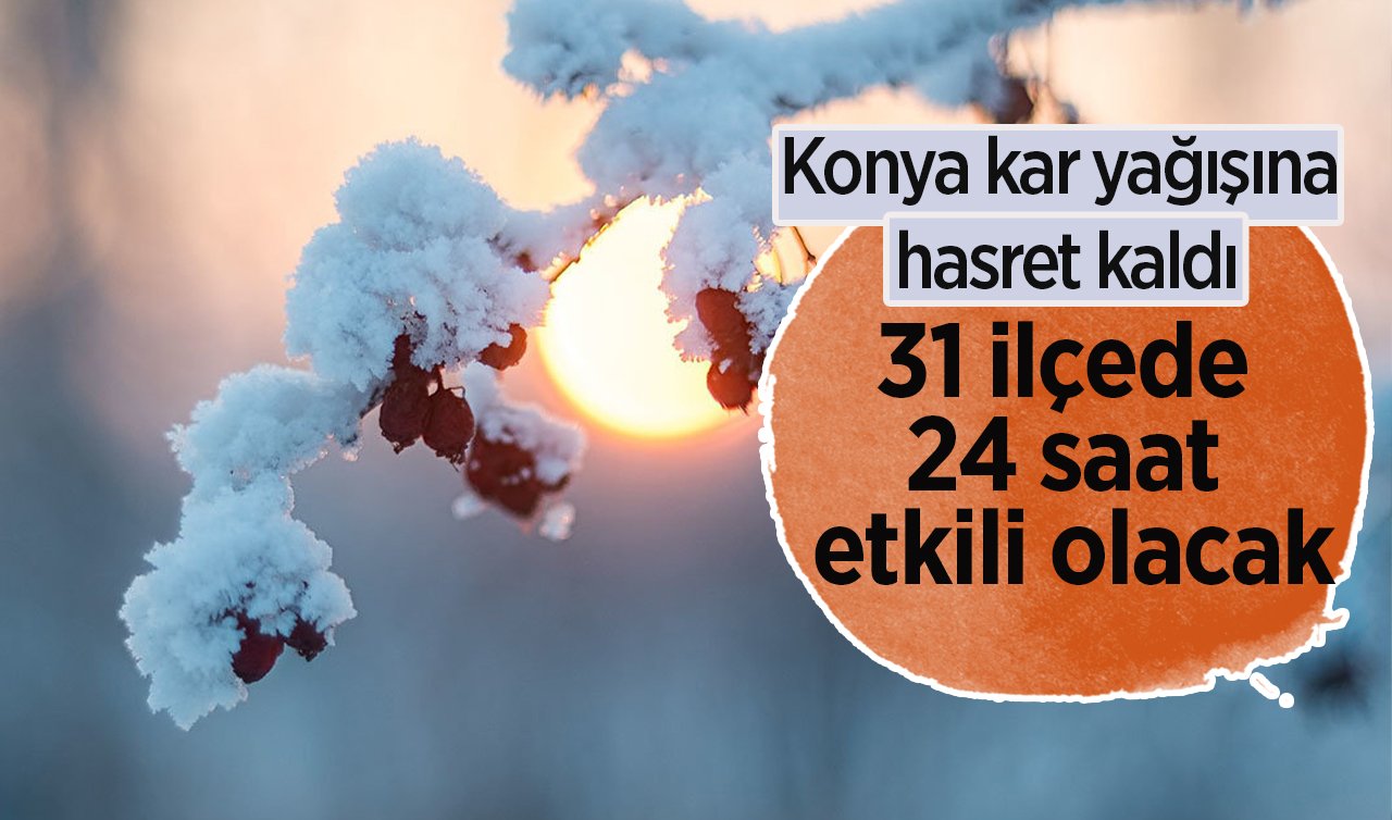  GÜN GÜN HAVA DURUMU LİSTESİ | Konya kara hasret kaldı: 31 ilçede 24 saat etkili olacak! 
