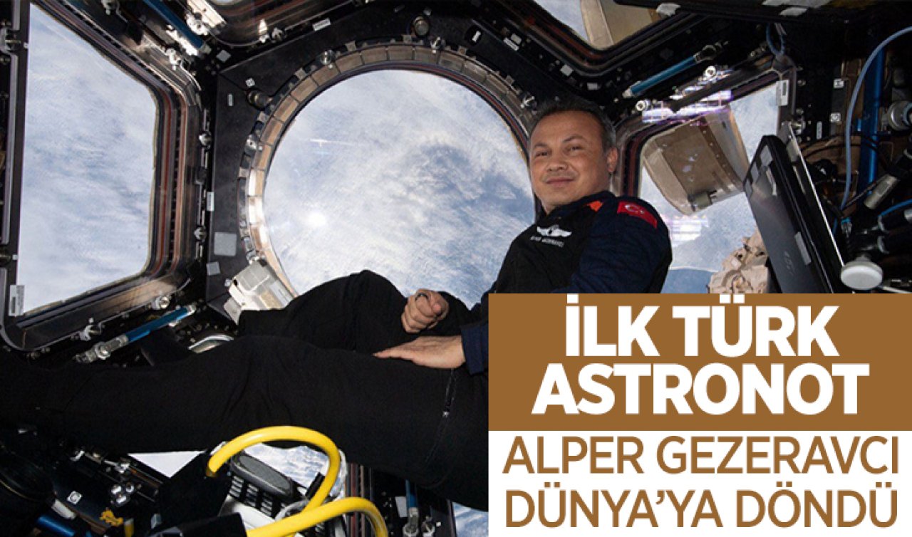 İlk Türk astronot Alper Gezeravcı Dünya’ya döndü