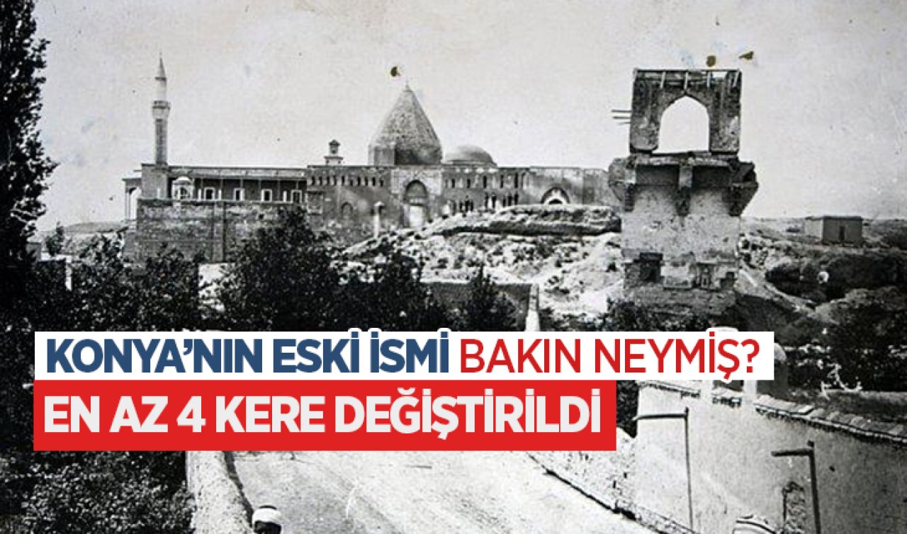Konya’nın eski ismi bakın neymiş? En az 4 kez değiştirildi