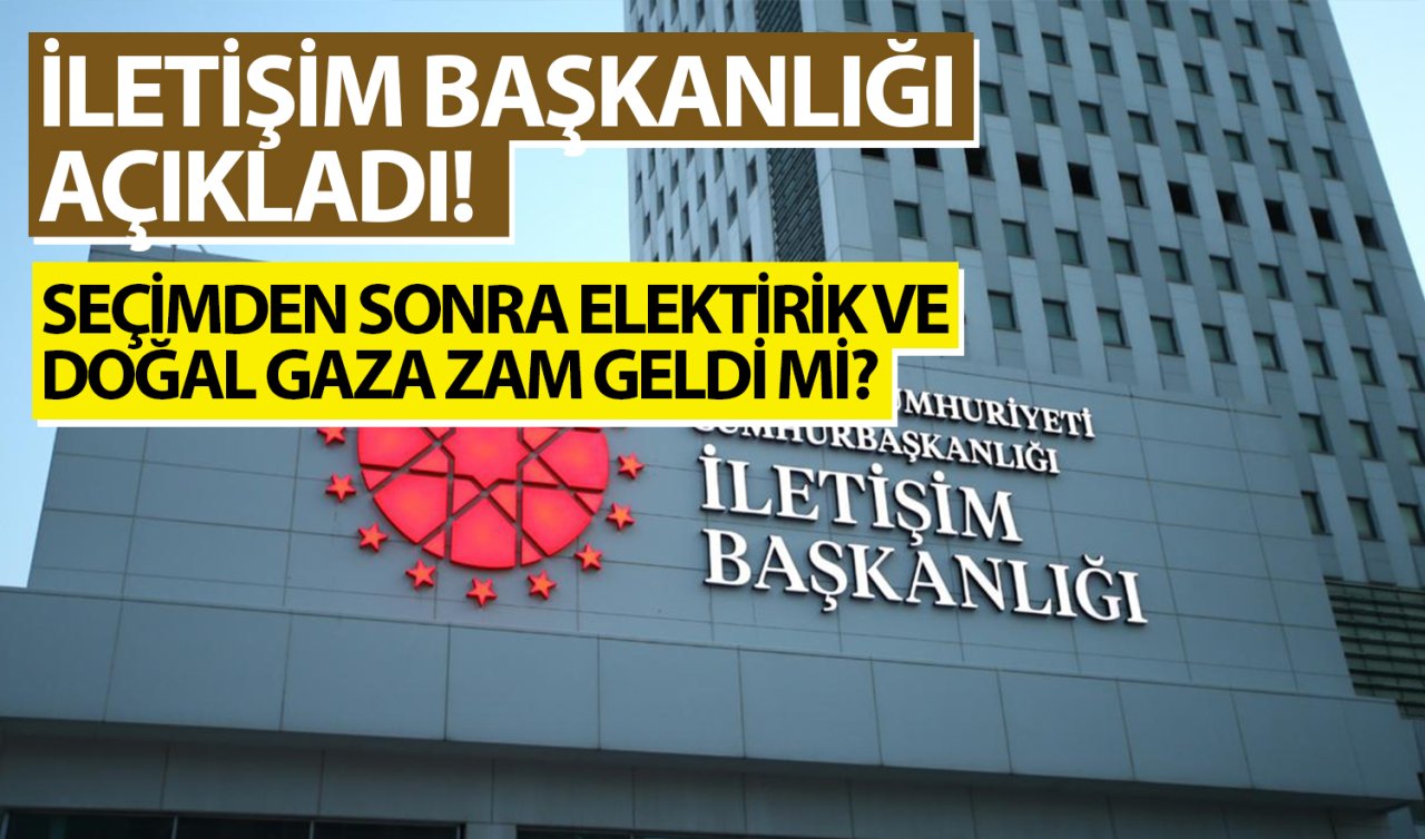 İletişim Başkanlığı açıkladı! Seçimden sonra elektrik ve doğal gaza zam geldi mi? 