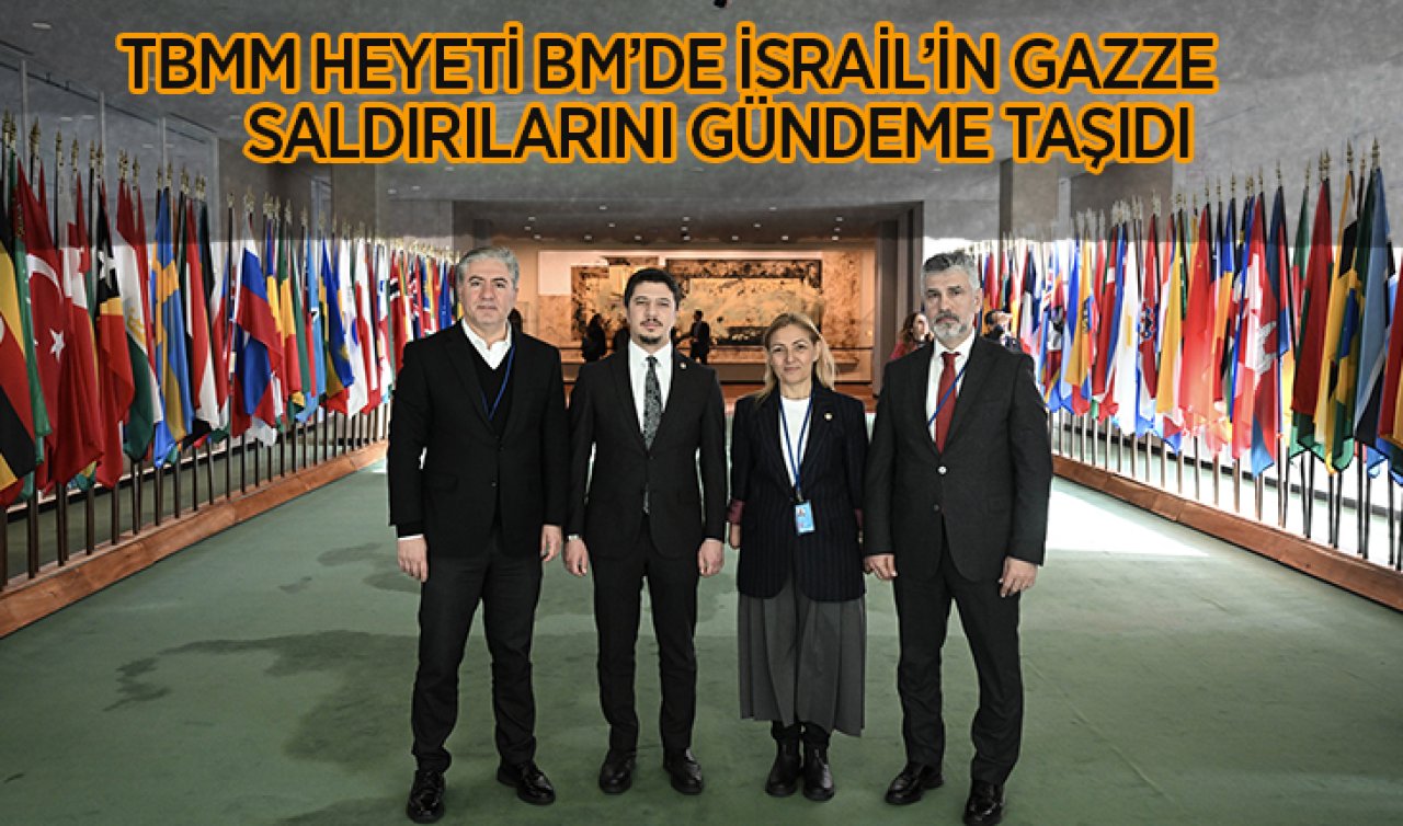  TBMM heyeti BM’de İsrail’in Gazze saldırılarını gündeme taşıdı
