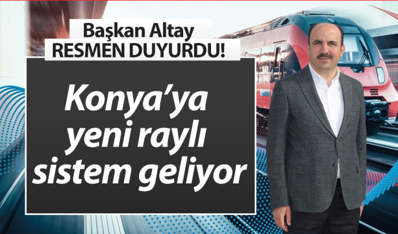 Başkan Altay RESMEN DUYURDU! Konya’ya yeni raylı sistem geliyor: Ulaşım güçlenecek! 