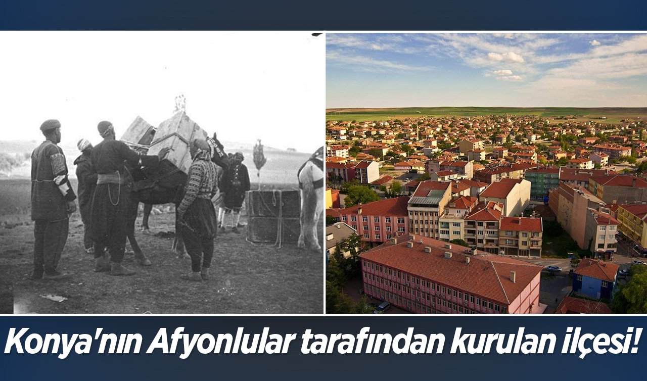 Konya’nın Afyonlular tarafından kurulan ilçesi! İsmini bakın kimden almış