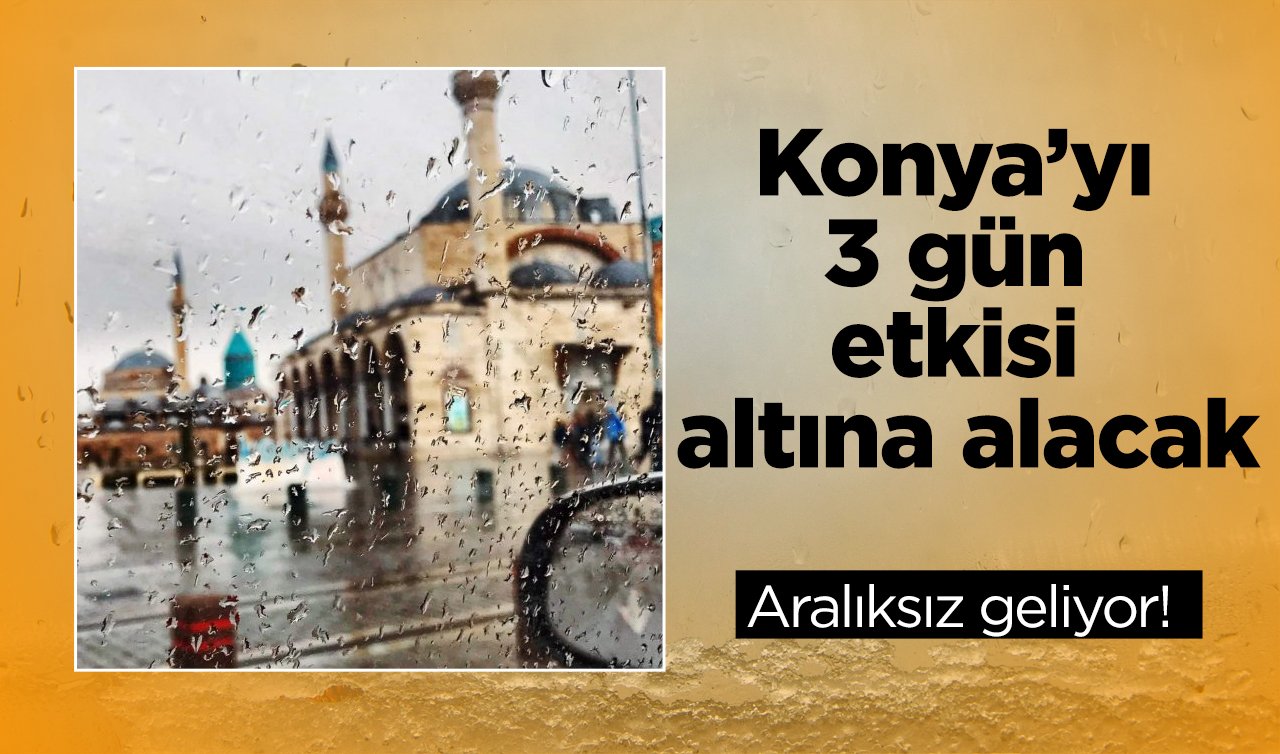  SON DAKİKA HAVA DURUMU | Konya’yı 3 gün etkisi altına alacak: Aralıksız geliyor! 