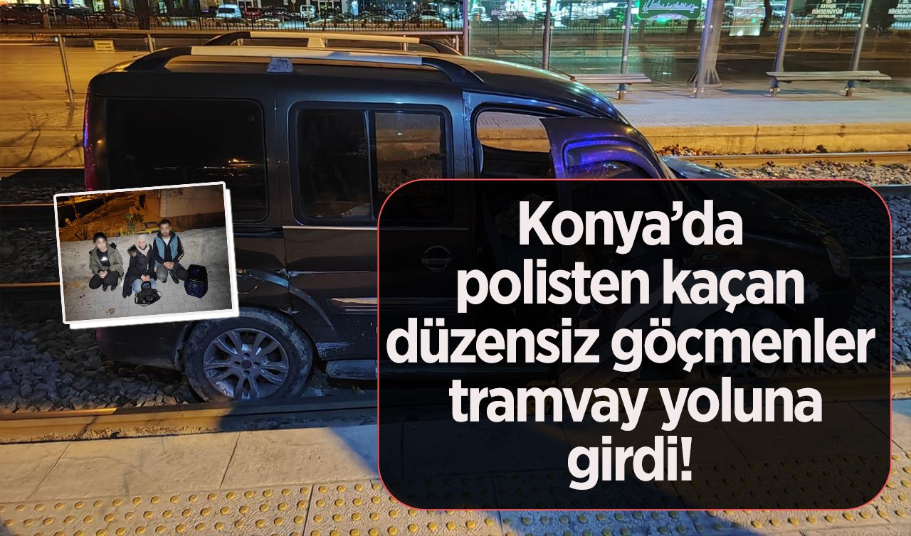Konya’da polisten kaçan düzensiz göçmenler araç tramvay yoluna girdi! 