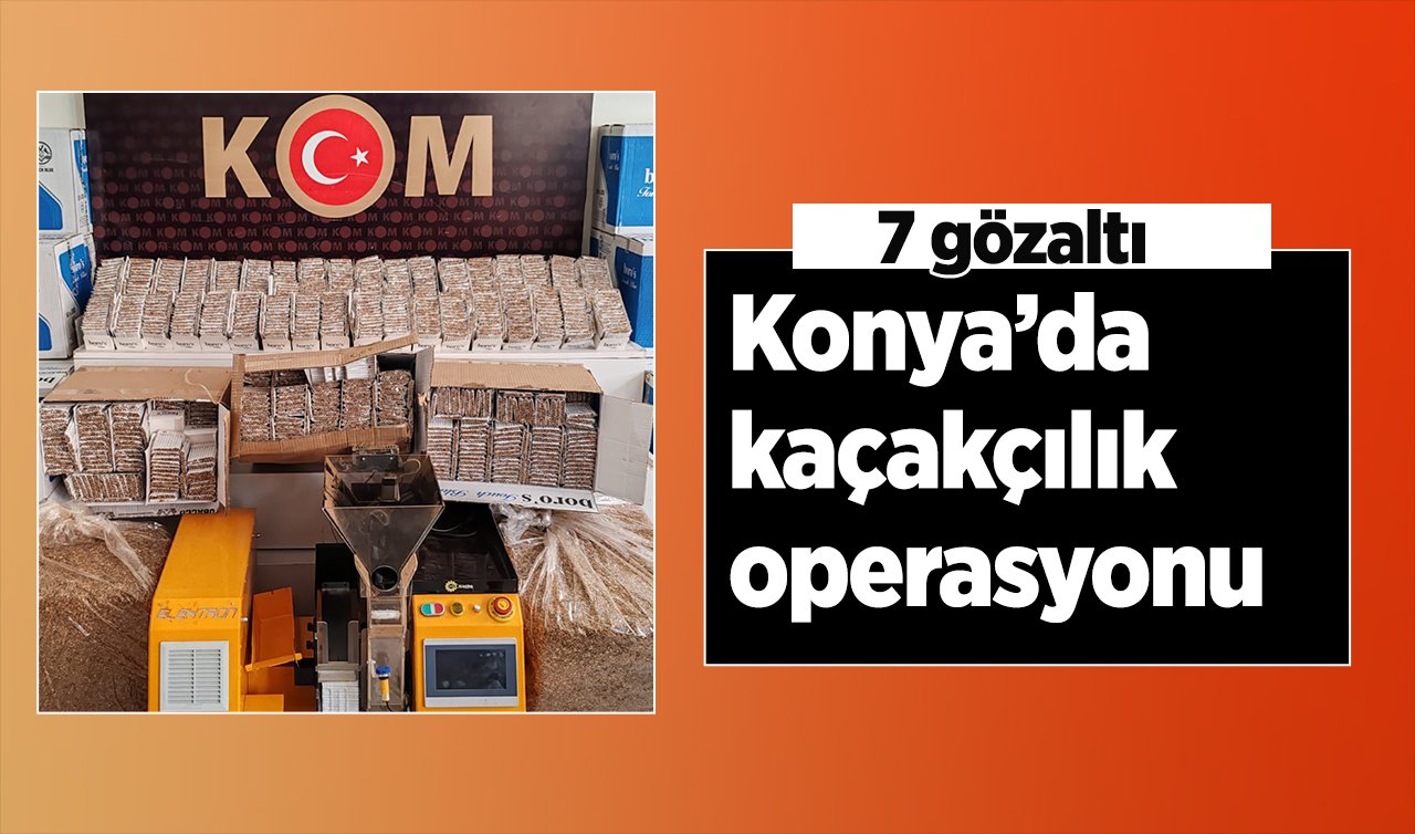 Konya’da kaçakçılık operasyonu: 7 gözaltı