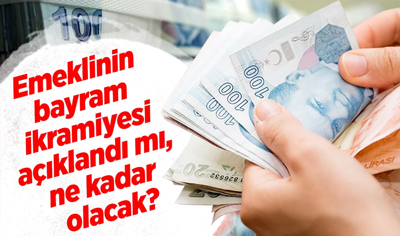 Emeklinin bayram ikramiyesi açıklandı mı, ne kadar olacak? 2024 Emekli bayram ikramiyesi 