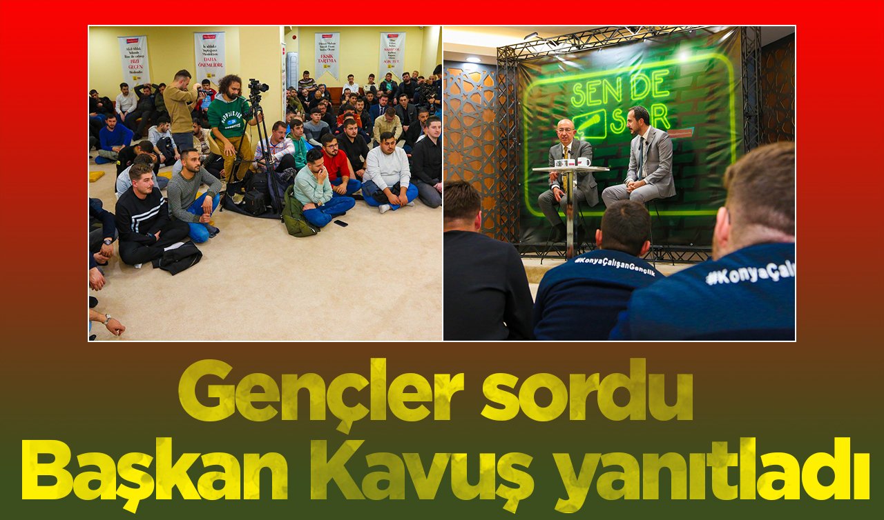 “Gençler sordu, Başkan Kavuş yanıtladı’’