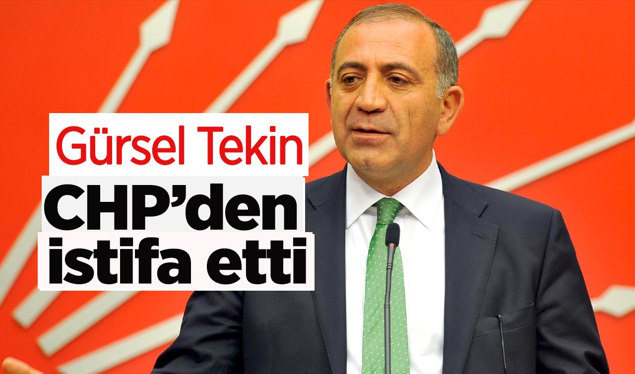 Gürsel Tekin CHP’den istifa etti