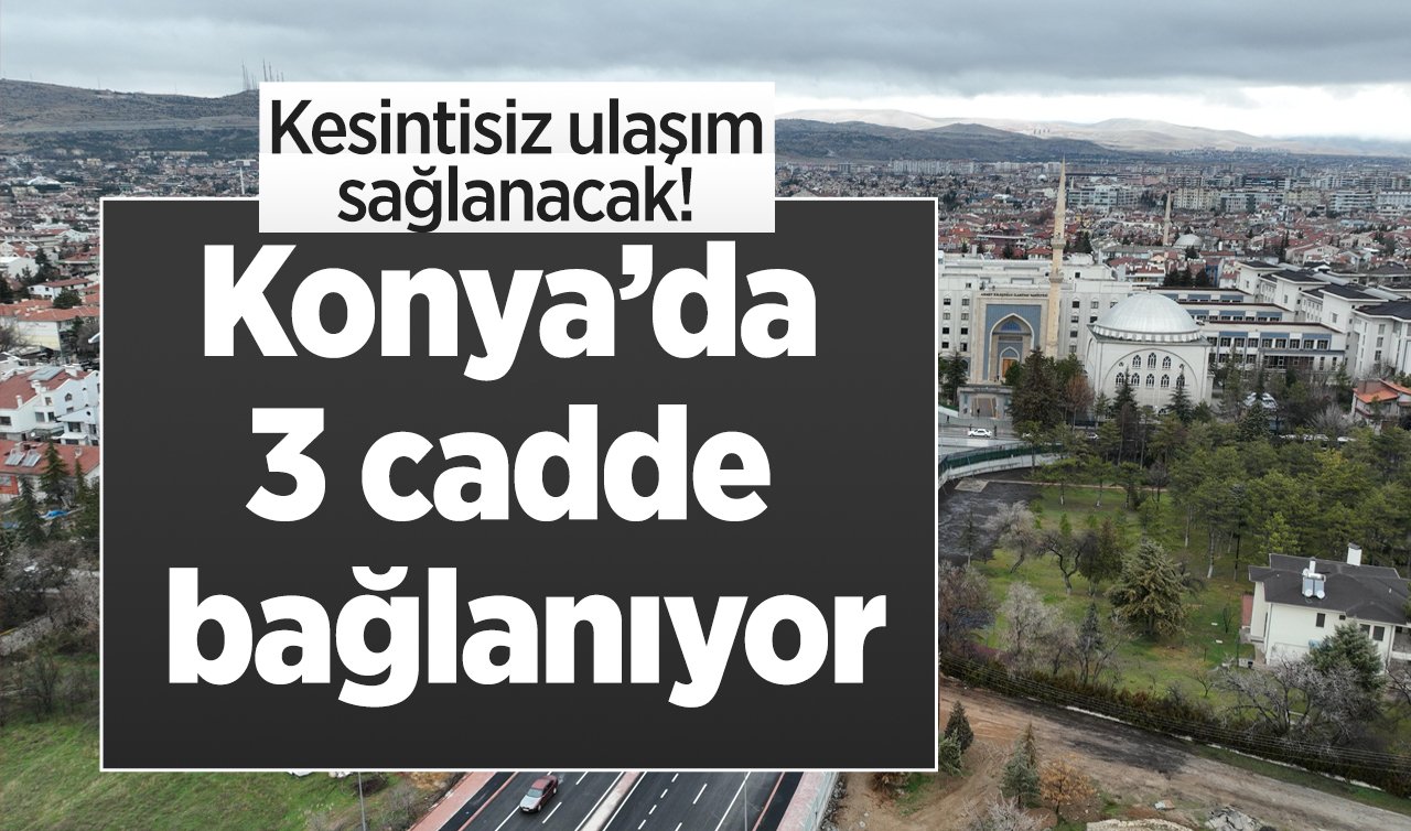 Başkan Altay açıkladı: Kesintisiz ulaşım sağlanacak! Konya’da 3 cadde bağlanıyor