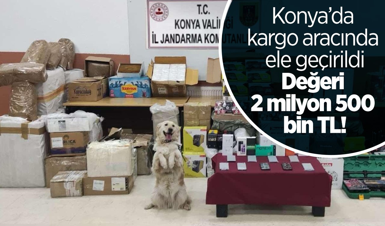 Konya’da kargo aracında ele geçirildi: Değeri 2 milyon 500 bin TL!