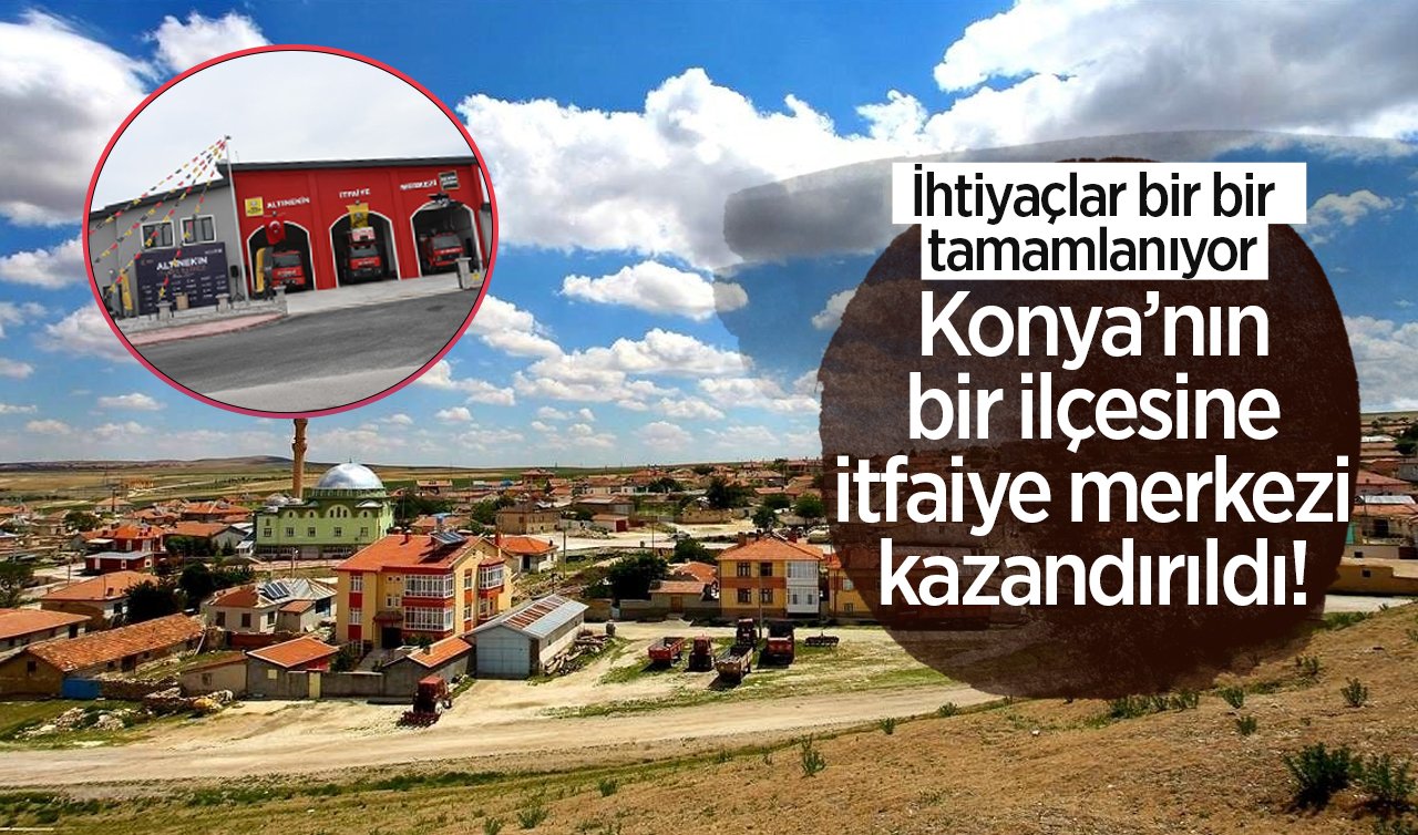Konya’nın bir ilçesine itfaiye merkezi kazandırıldı! İhtiyaçlar tek tek tamamlanıyor 