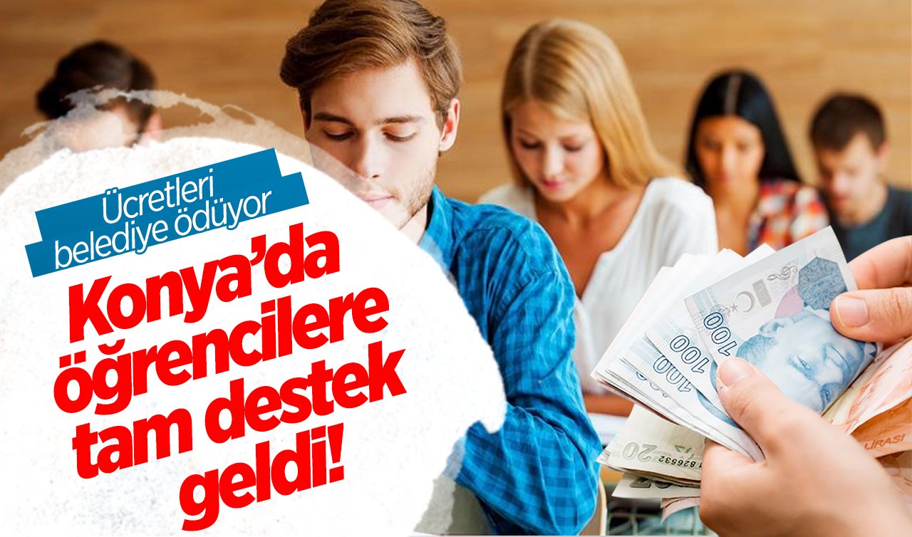 Konya’da öğrencilere tam destek geldi! Ücretleri belediye ödüyor  