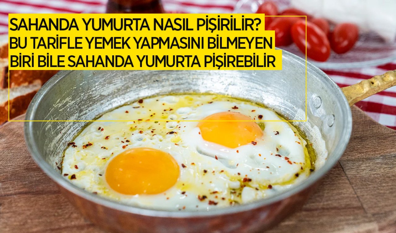  Erkeklere özel tarif! Yemek yapmayı bilmeyen biri bile yapabiliyor: Sahanda yumurta nasıl yapılır?