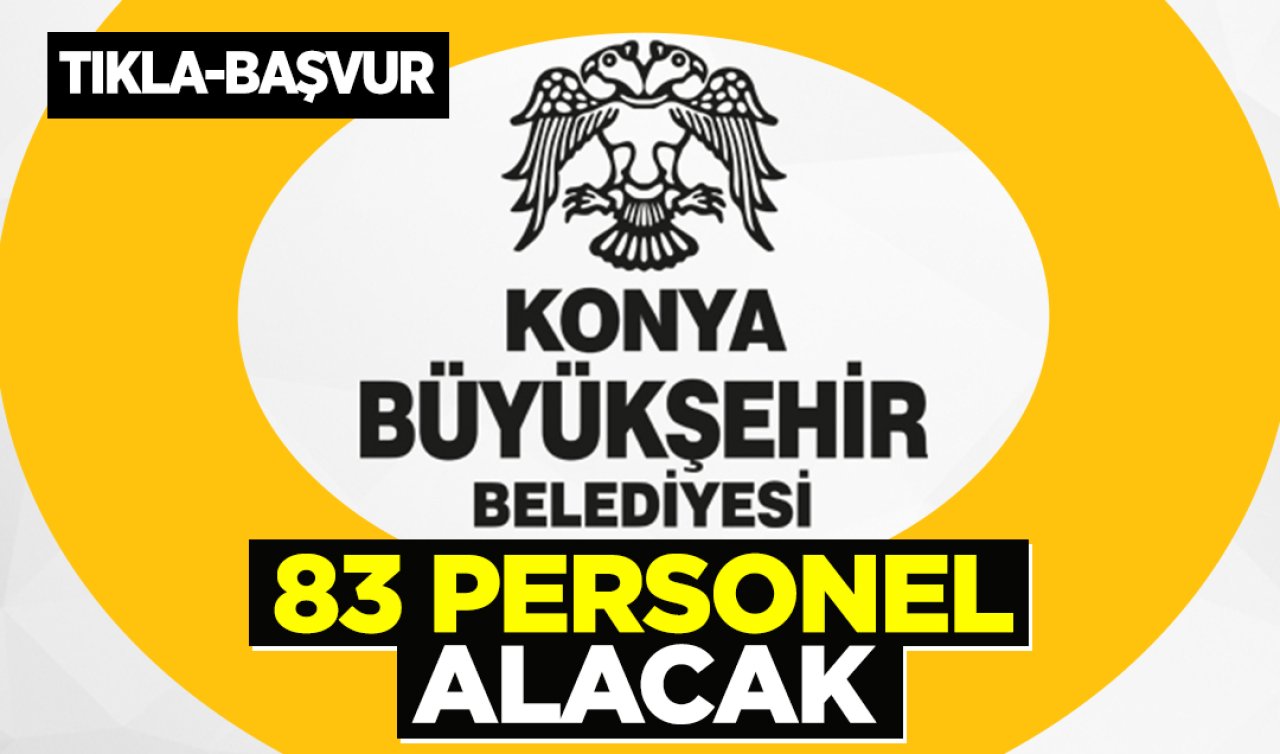 Konya Büyükşehir Belediyesi 83 personel alacak! Tıkla Başvur