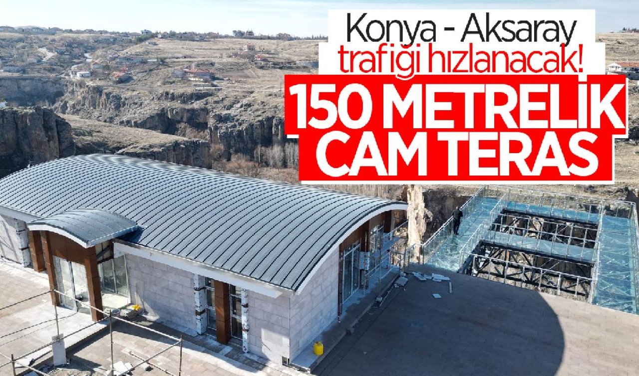 Konya-Aksaray trafiği hızlanacak! 150 metre yükseğe cam teras yapılıyor