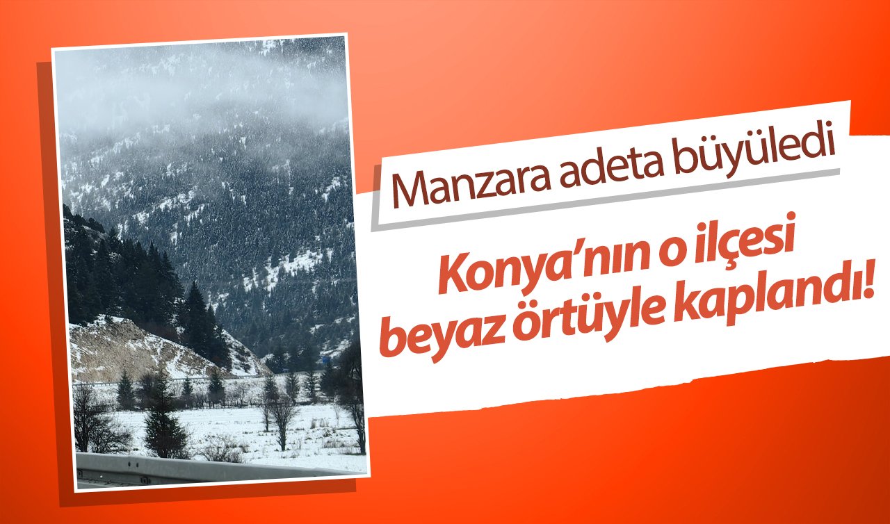 Konya’nın o ilçesi beyaz örtüyle kaplandı! Görsel şölen yaşandı