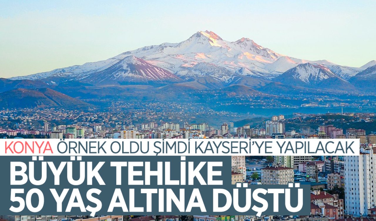 Konya örnek oldu şimdi Kayseri’ye yapılacak! Büyük tehlike 50 yaş altına düştü 