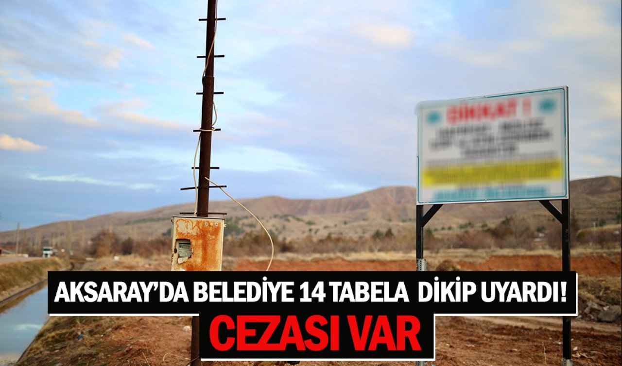 Aksaray’da belediye 14 tabela dikip uyardı! Cezası var