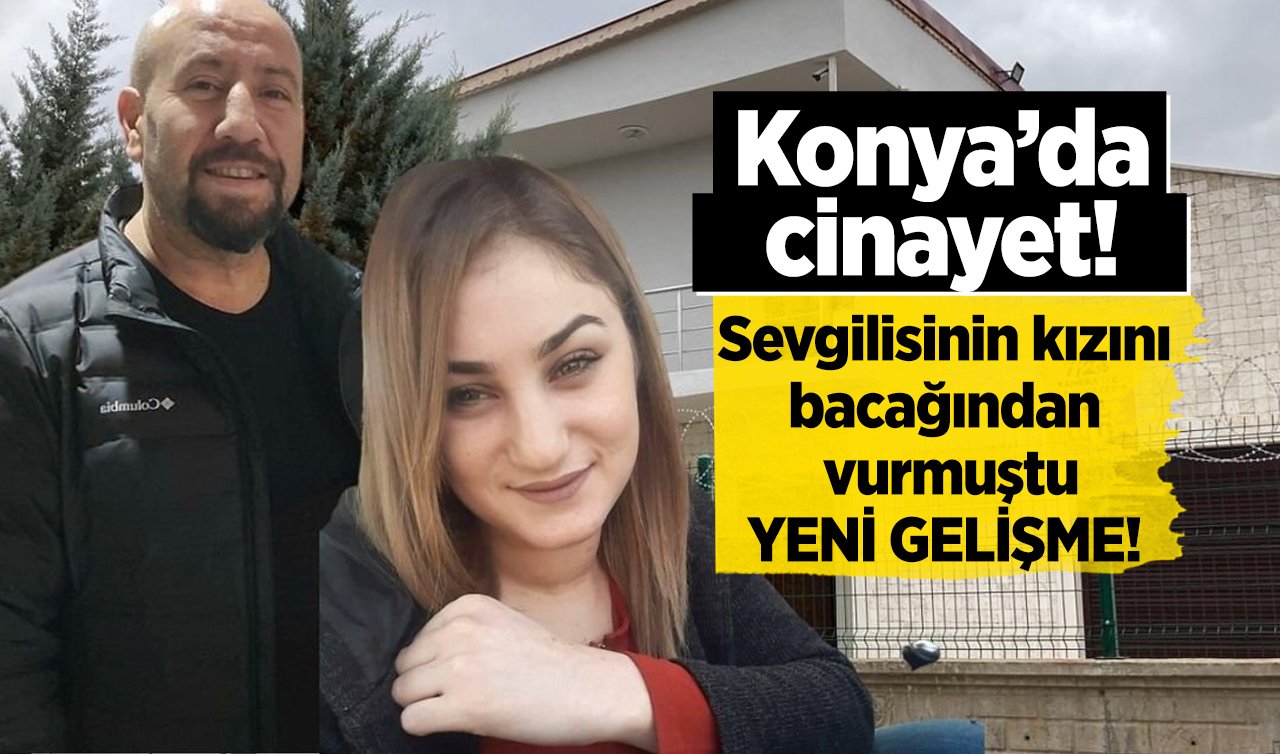 Konya’da cinayet! Sevgilisinin kızını bacağından vurmuştu:  YENİ GELİŞME! 