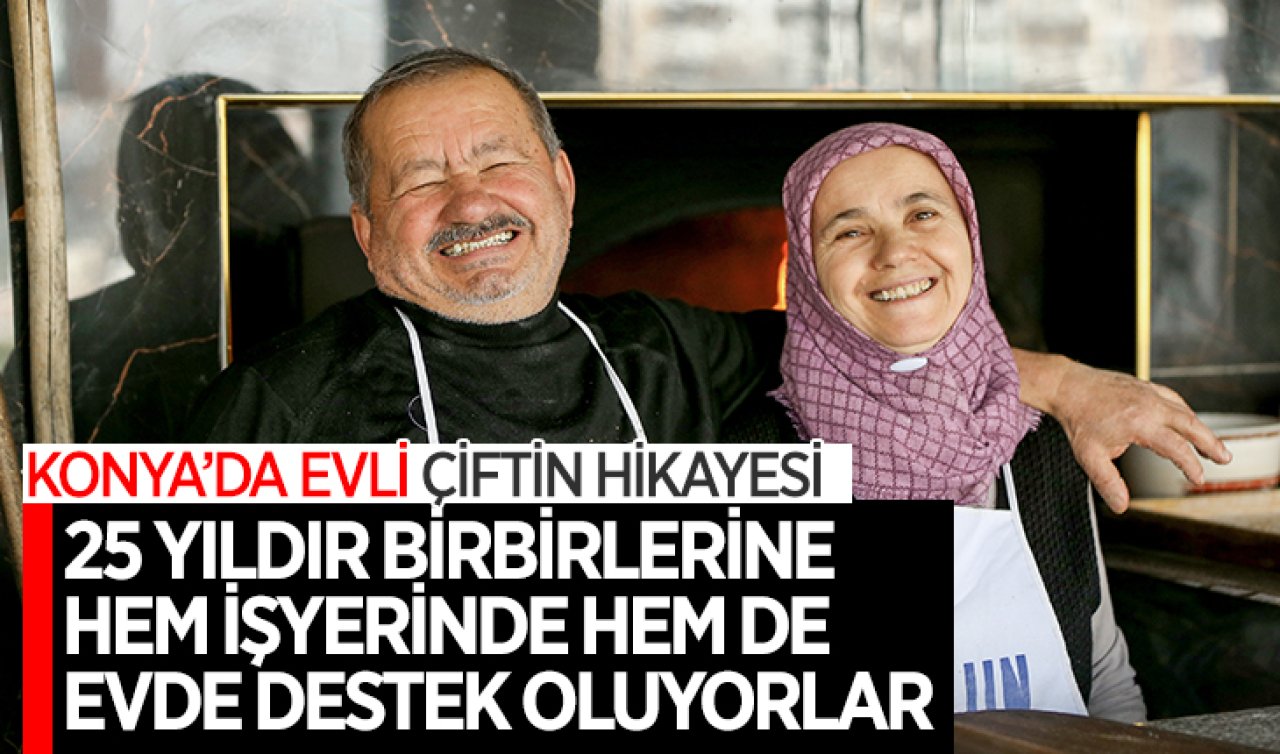 Konya’da evli çiftin hikayesi! 25 yıldır birbirlerine hem işyerinde hem de evde destek oluyorlar 